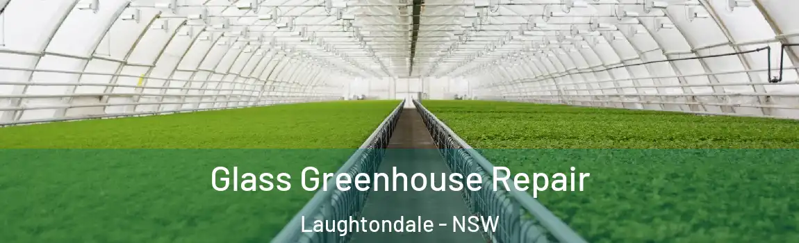  Glass Greenhouse Repair Laughtondale - NSW