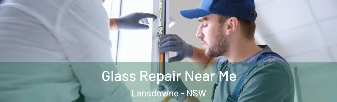 Glass Repair Near Me Lansdowne - NSW