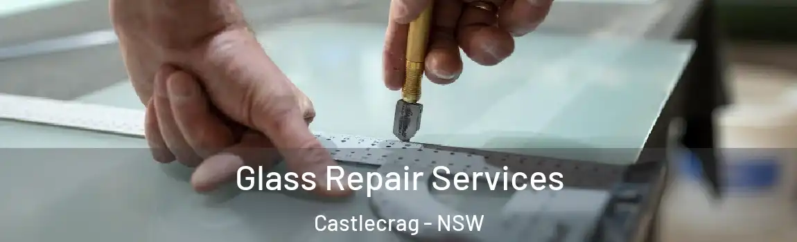  Glass Repair Services Castlecrag - NSW