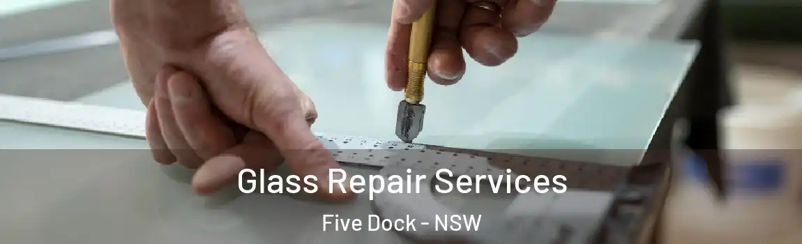  Glass Repair Services Five Dock - NSW