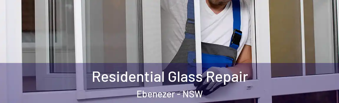  Residential Glass Repair Ebenezer - NSW