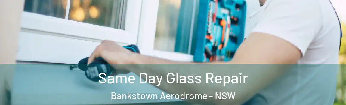  Same Day Glass Repair Bankstown Aerodrome - NSW