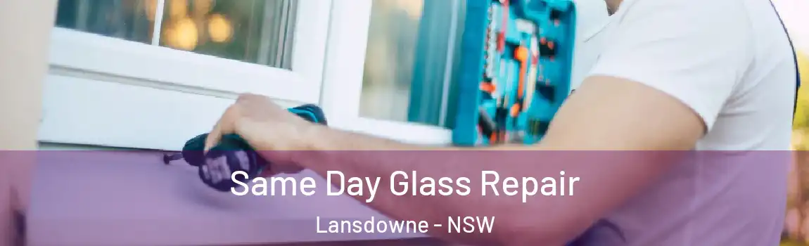  Same Day Glass Repair Lansdowne - NSW