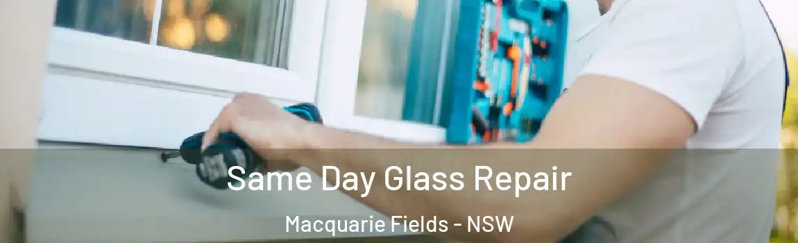  Same Day Glass Repair Macquarie Fields - NSW