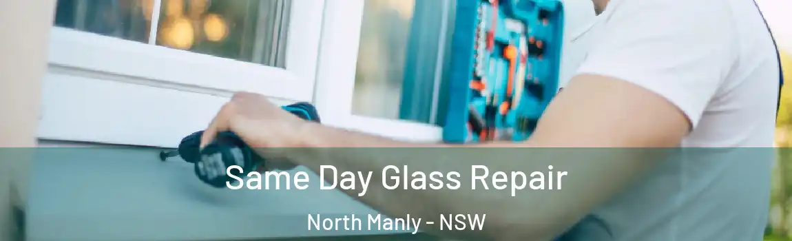  Same Day Glass Repair North Manly - NSW