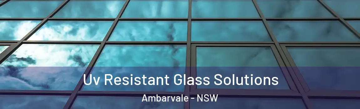  Uv Resistant Glass Solutions Ambarvale - NSW