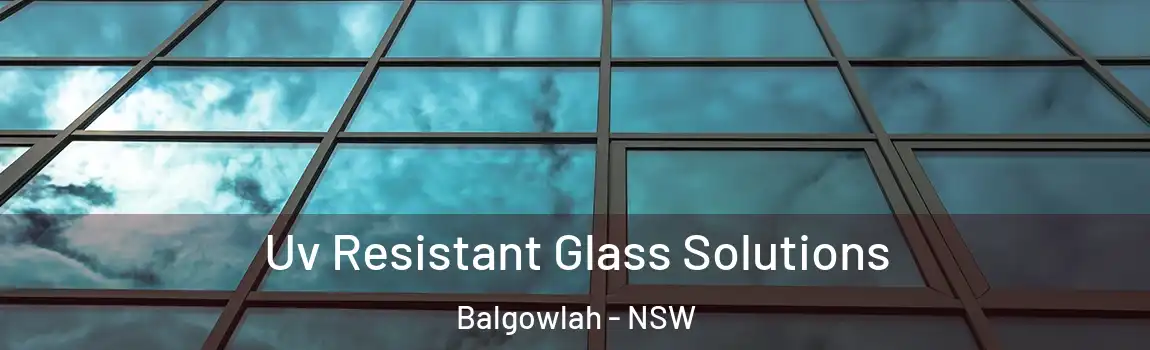  Uv Resistant Glass Solutions Balgowlah - NSW