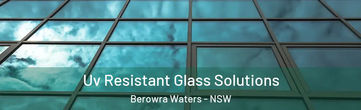  Uv Resistant Glass Solutions Berowra Waters - NSW