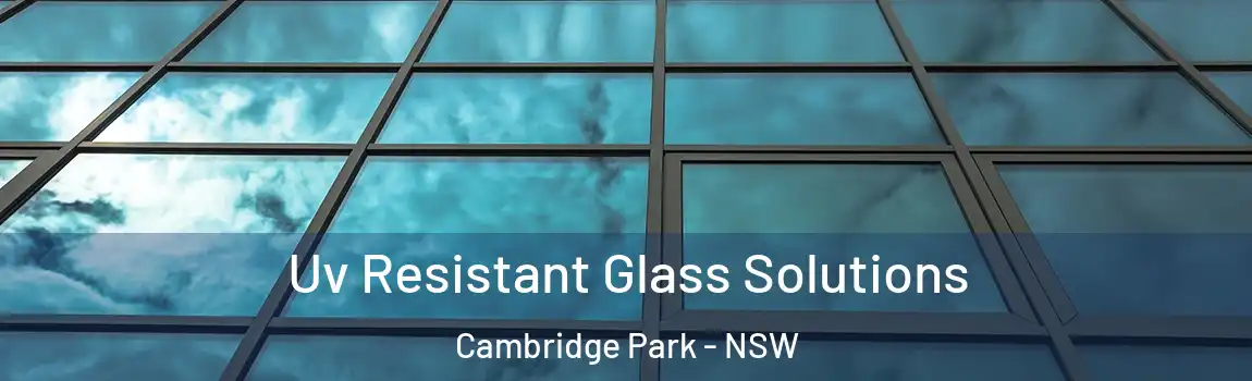  Uv Resistant Glass Solutions Cambridge Park - NSW