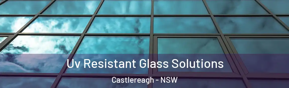  Uv Resistant Glass Solutions Castlereagh - NSW