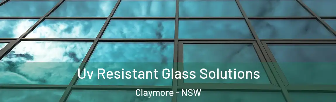  Uv Resistant Glass Solutions Claymore - NSW
