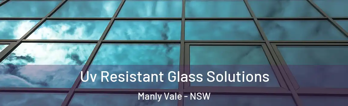  Uv Resistant Glass Solutions Manly Vale - NSW