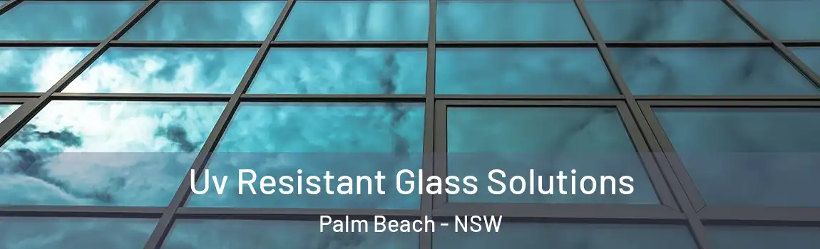  Uv Resistant Glass Solutions Palm Beach - NSW