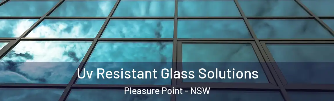  Uv Resistant Glass Solutions Pleasure Point - NSW