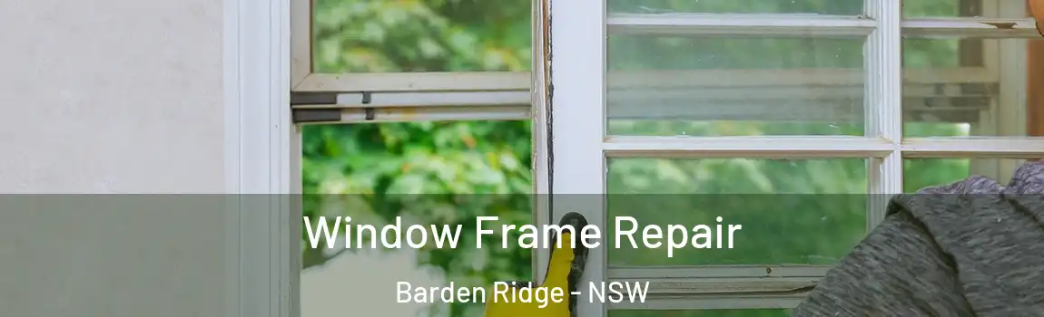  Window Frame Repair Barden Ridge - NSW