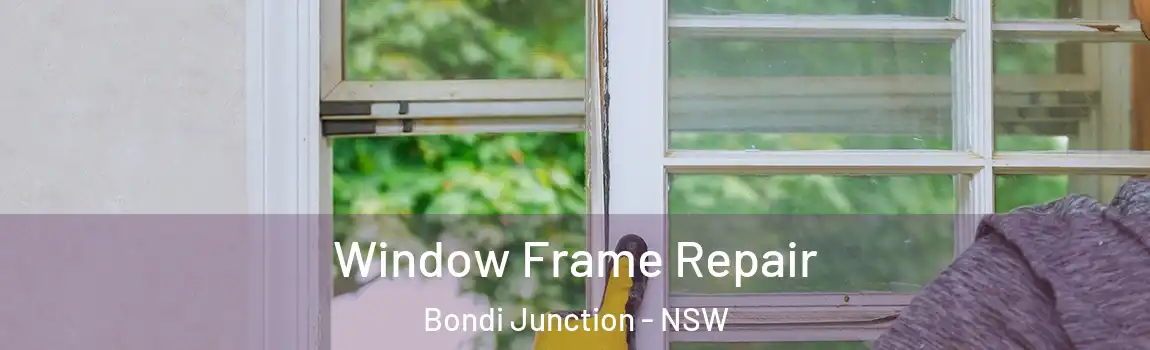  Window Frame Repair Bondi Junction - NSW