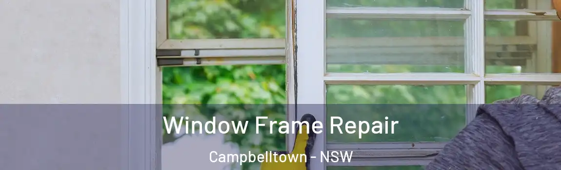  Window Frame Repair Campbelltown - NSW