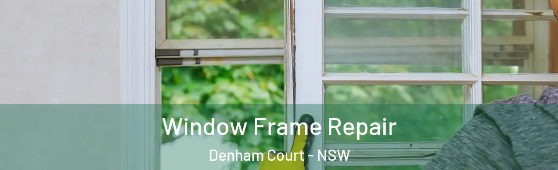  Window Frame Repair Denham Court - NSW