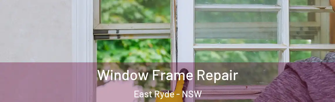  Window Frame Repair East Ryde - NSW