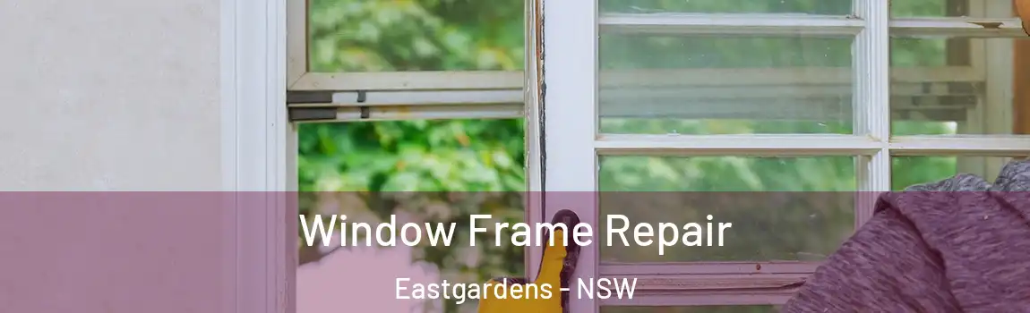  Window Frame Repair Eastgardens - NSW