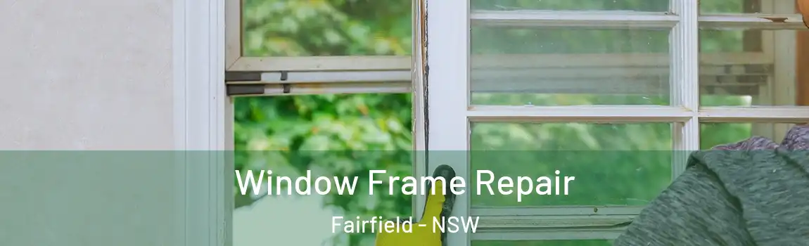  Window Frame Repair Fairfield - NSW