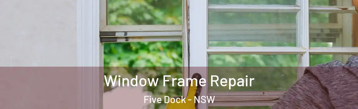  Window Frame Repair Five Dock - NSW