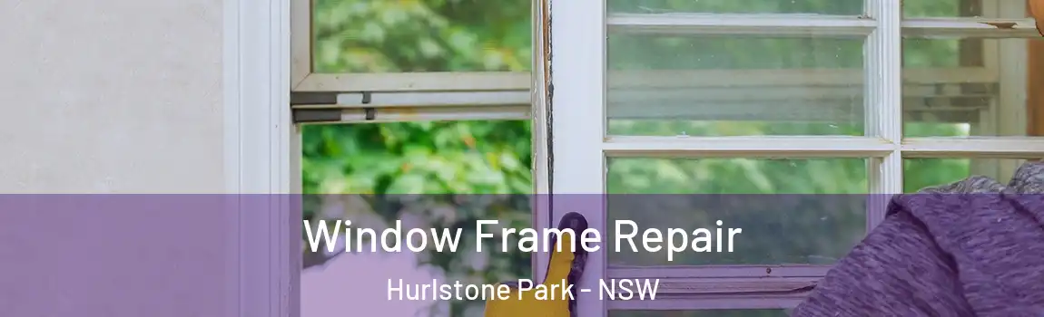  Window Frame Repair Hurlstone Park - NSW