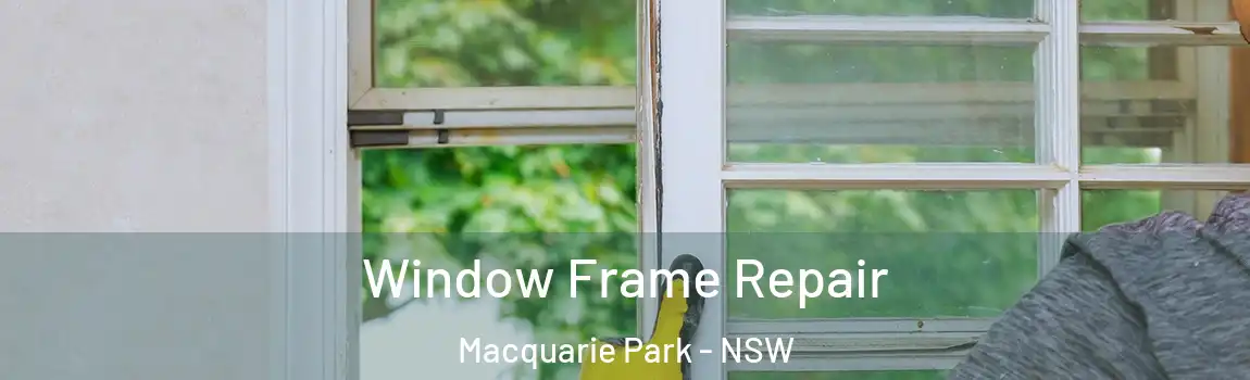  Window Frame Repair Macquarie Park - NSW