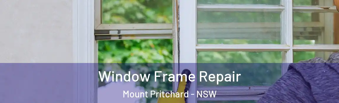  Window Frame Repair Mount Pritchard - NSW