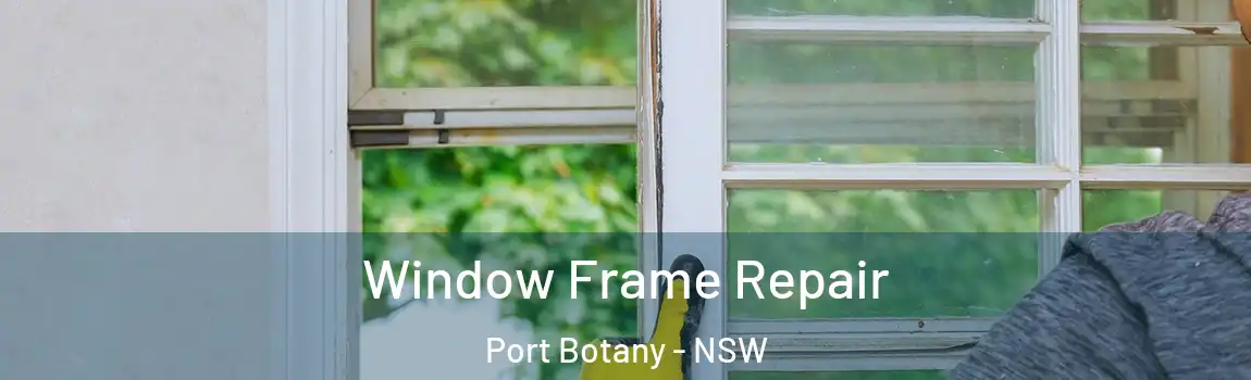  Window Frame Repair Port Botany - NSW